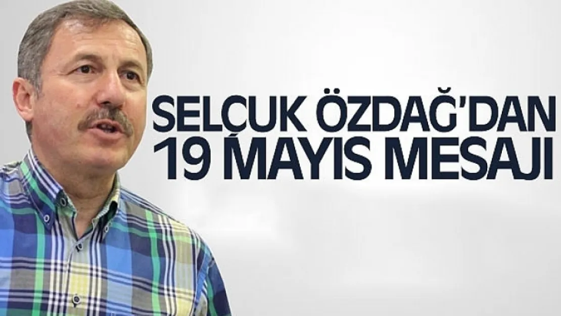 Selçuk Özdağ'dan 19 Mayıs mesajı