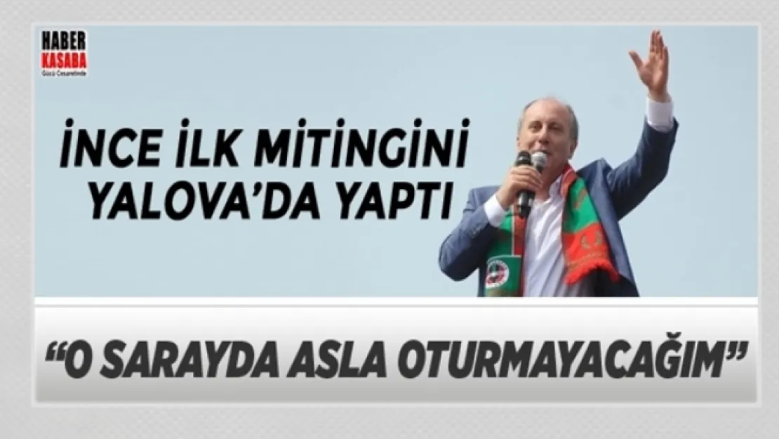 Muharrem İnce ilk mitingini Yalova'da yaptı