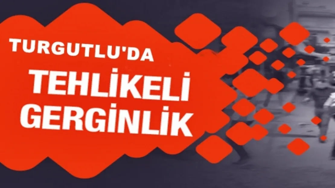 TURGUTLU'DA İKİ GRUP ARASINDA TEHLİKELİ GERGİNLİK