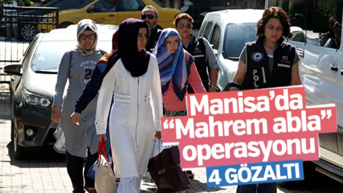 Manisa 'Mahrem abla' operasyonunda 4 gözaltı