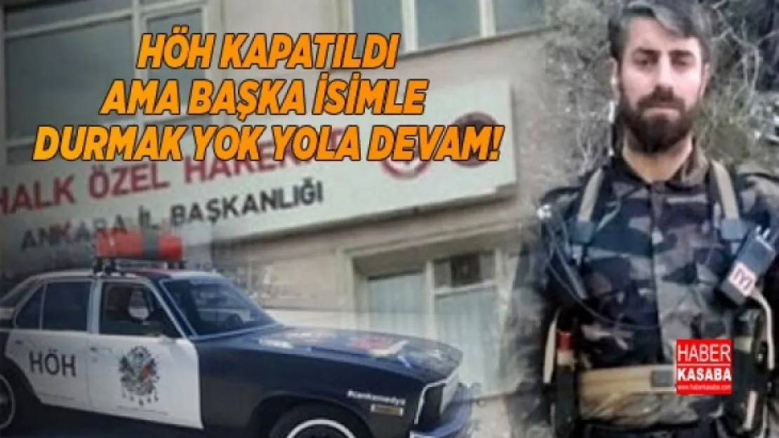 Tartışmaların odağında olan HÖH kapatıldı durmak yok başka isimle yola devam!