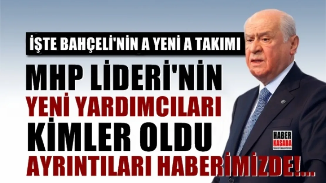 MHP'nin A takımı, Bahçeli'nin yeni yardımcıları kimler oldu!