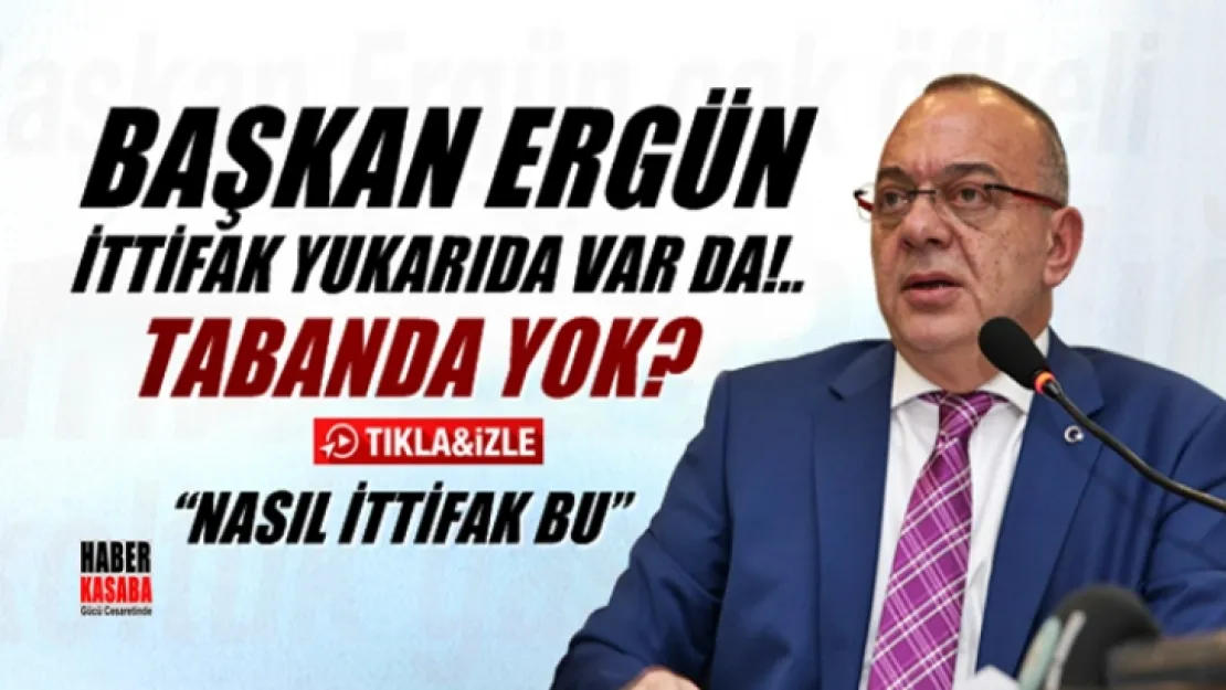 Başkan Ergün, 'İttifak yukarıda var da tabanda yok'