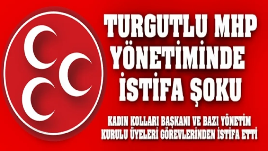 TURGUTLU MHP İÇLE YÖNETİMİ İSTİFALAR İLE SARSILDI