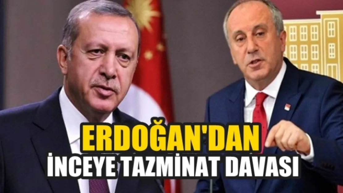 Erdoğan'dan İnce'ye tazminat davası