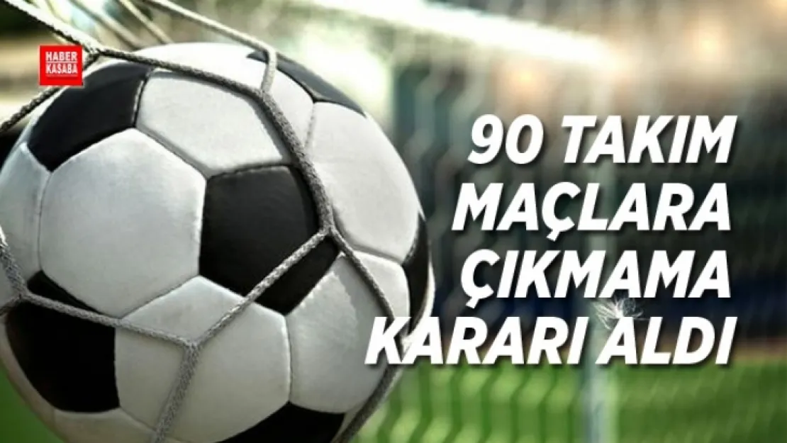 90 takım maçlara çıkmayacak