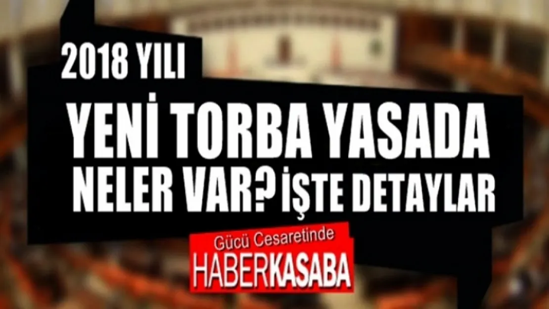 2018 Yılı Yeni çıkan Torba yasada neler var?