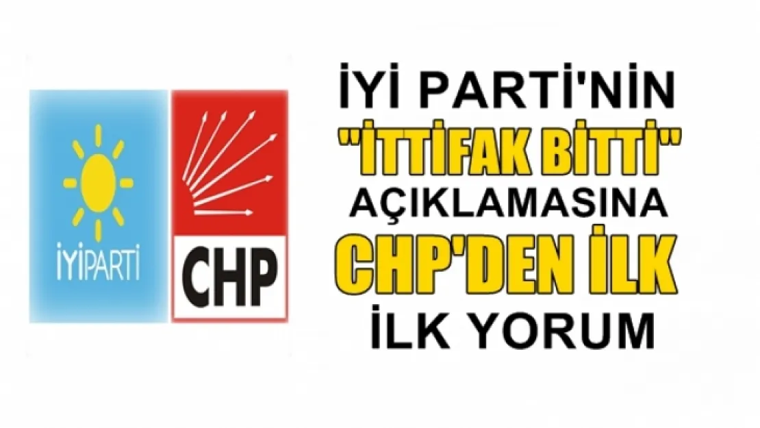 CHP'den İYİ Parti'nin 'İttifak bitti' açıklamasına ilk yorum