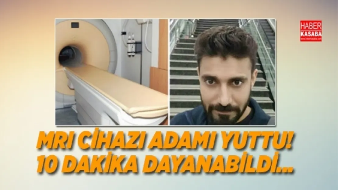 MRI makinası adamı yuttu