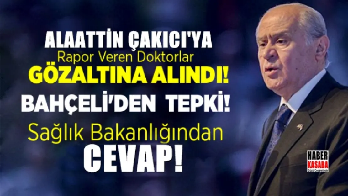 Alaattin Çakıcı'ya Rapor Veren Doktorların Gözaltına Alınmasına Bahçeli'den tepki! Sağlık Bakanlığından cevap!