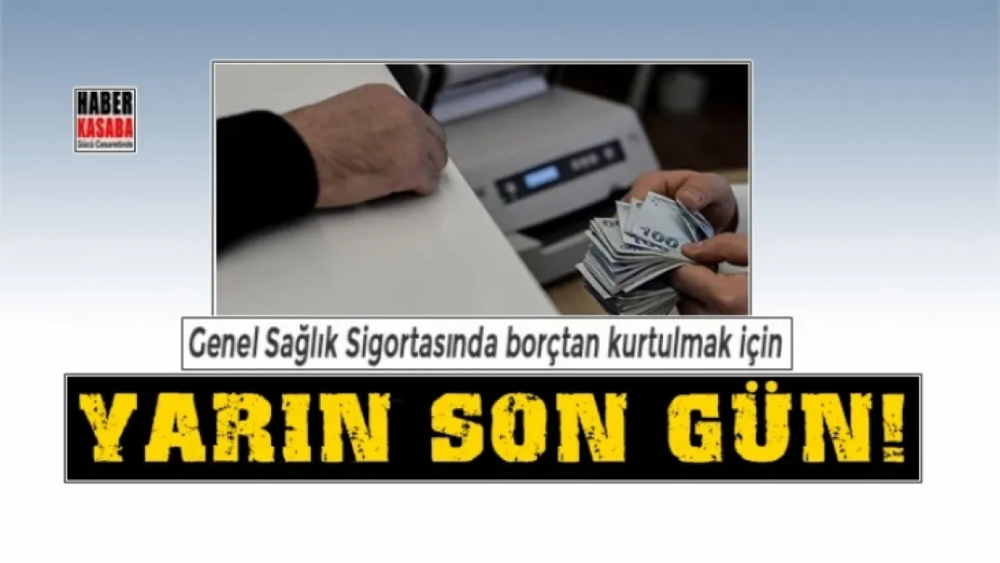 Genel Sağlık Sigortası borcuntan kurtulmak için yarın son gün