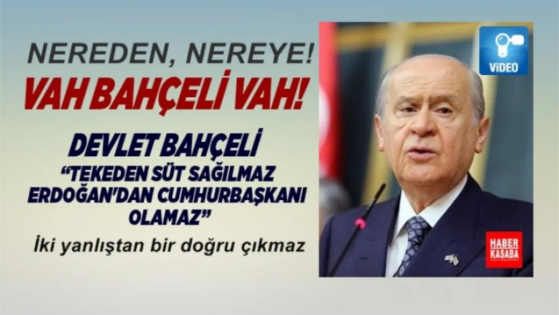 Bahçeli,'Tekeden süt sağılmaz Erdoğan'dan Cumhurbaşkanı Olmaz'