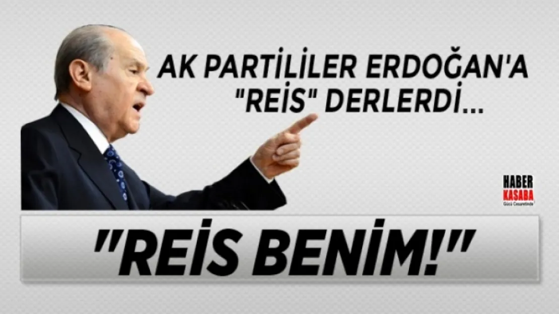 MHP Lideri Bahçeli 'Reis benim' dedi