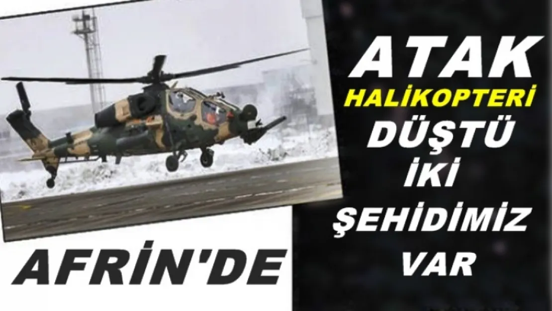 ATAK helikopteri düştü 'İki şehidimiz var'