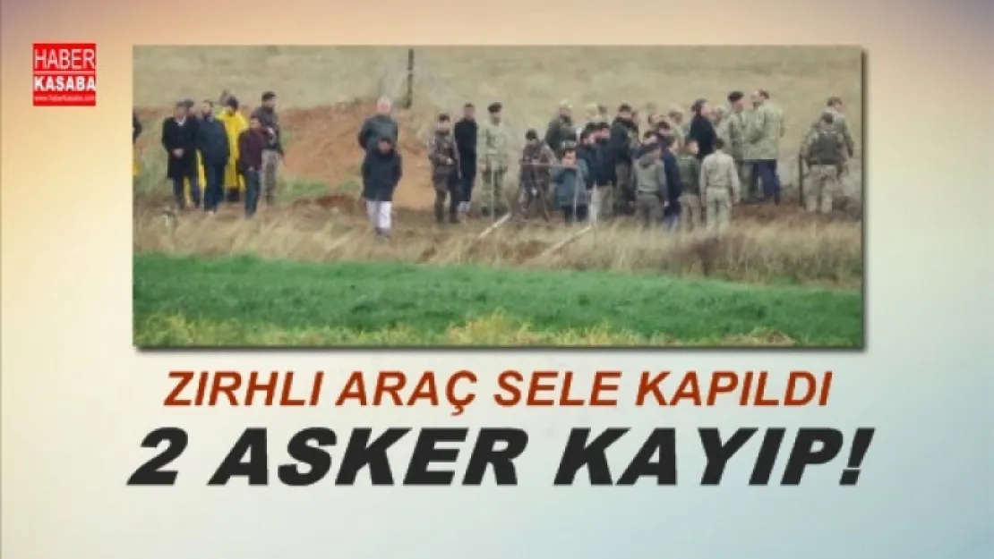 Askeri araç sele kapıldı 2 asker kayıp