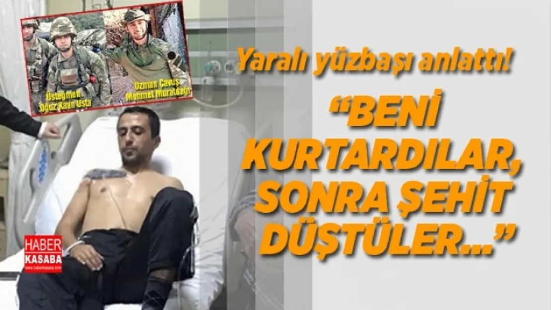 Yaralanan yüzbaşı anlattı! 'Beni kurtardılar, sonra şehit düştüler...'