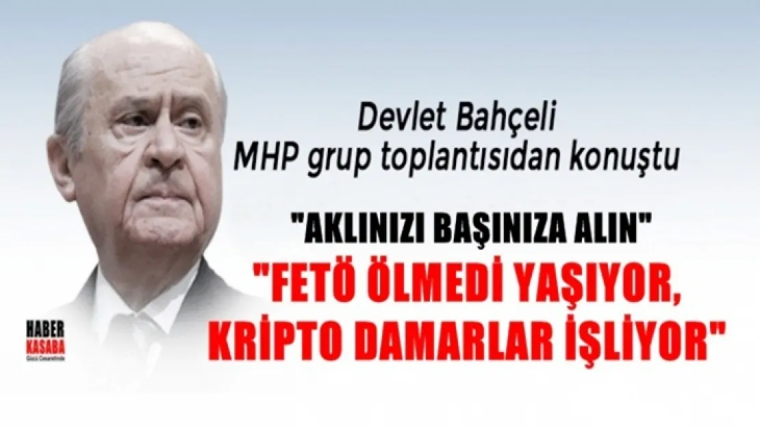 Bahçeli 'FETÖ ölmedi yaşıyor, kripto damarlar işliyor'