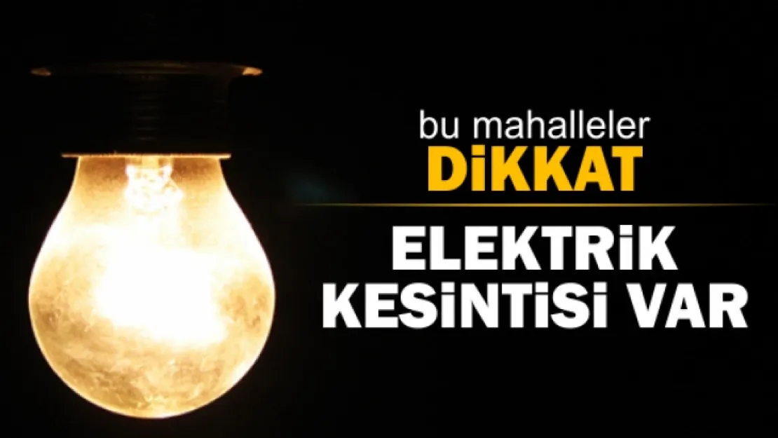 DİKKAT! BU GÜN ELEKTRİK KESİNTİSİ VAR