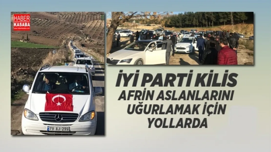 İYİ Parti Kilis Afrin aslanlarını uğurlamak için yollardardı