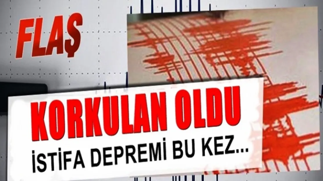 İstifa Depremi Bu kez'de ciddi ölçüde...