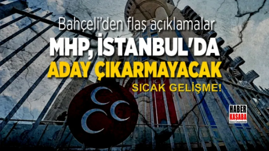 Sıcak Gelişme! MHP Lideri Bahçeli'den flaş açıklamalar geldi 'MHP İstanbul'da aday çıkarmayacak'