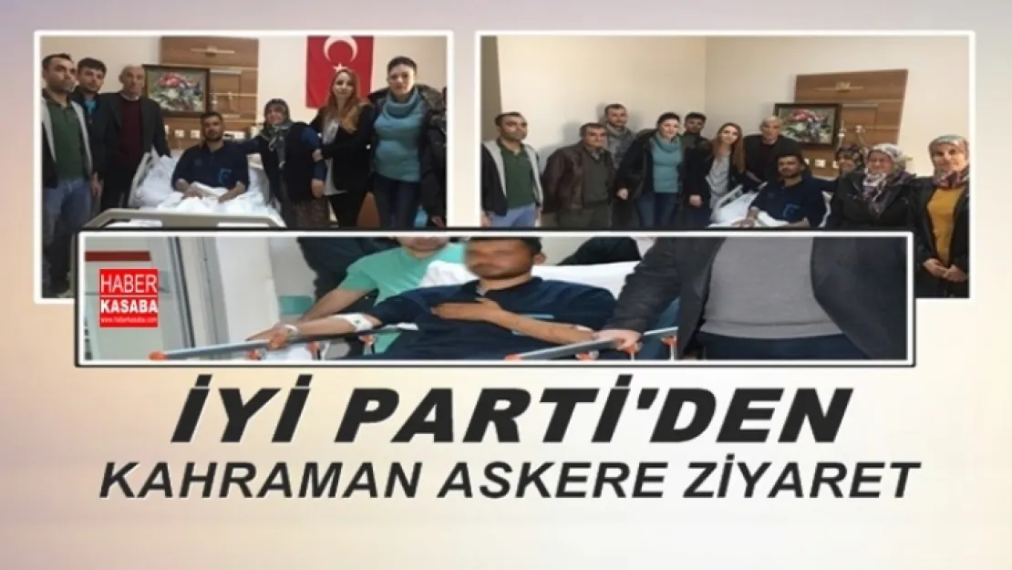 İYİ PARTİ'DEN KAHRAMAN ASKERE ZİYARET