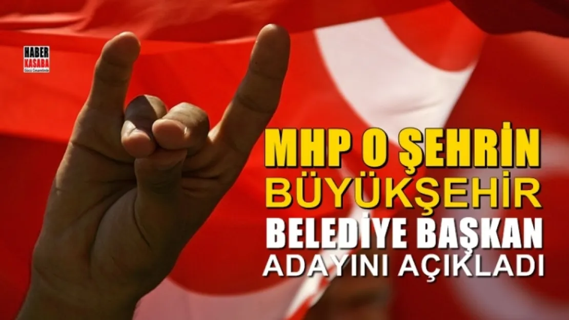 MHP, O Şehrin Belediye Başkan adayını açıkladı!