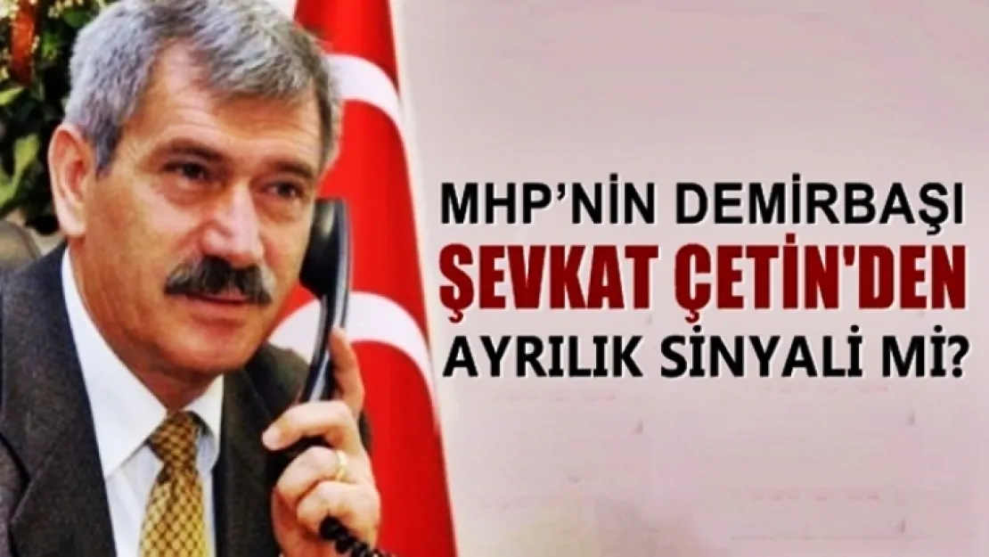MHP'li Şefkat Çetin'den ayrılık sinyali mi?