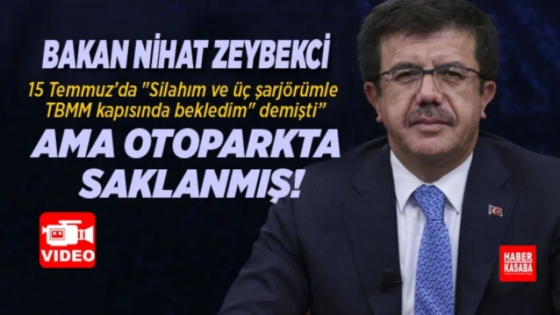 Bakan Zeybekci 15 Temmuz'da 'Silahım ve üç şarjörümle TBMM kapısında bekledim' demişti' ama otoparkta saklanmış!
