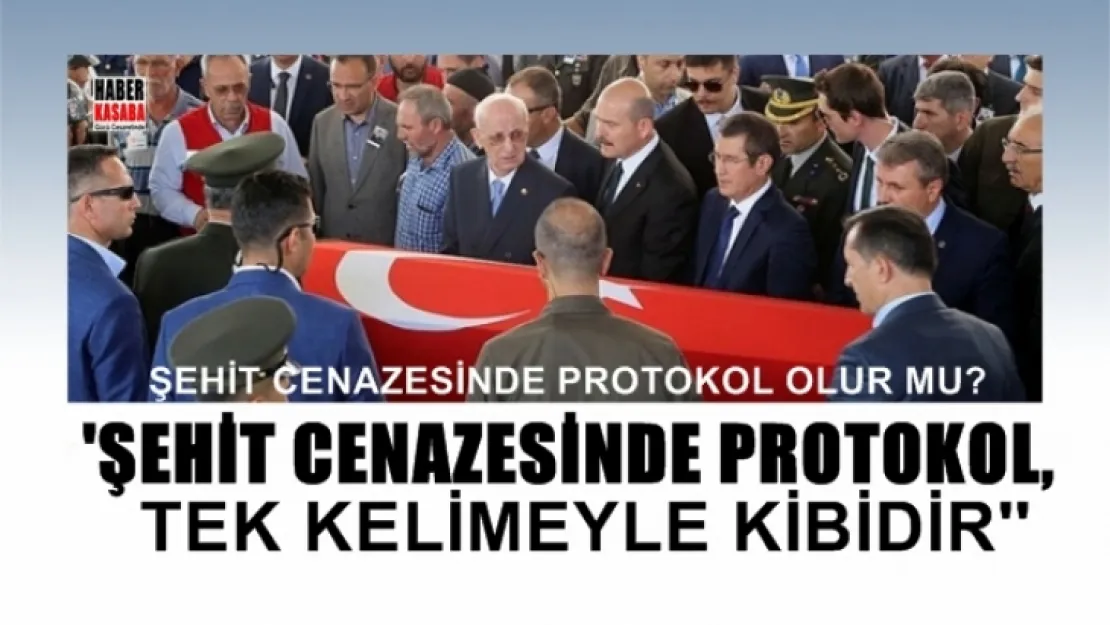 Şehit cenazesinde 'protokol' olur mu? 'Şehit cenazesinde protokol, Tek kelimeyle kibirdir'