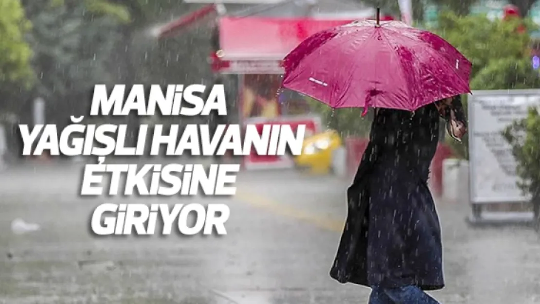 Manisa'ya yağışlı havanın etkisi geliyor