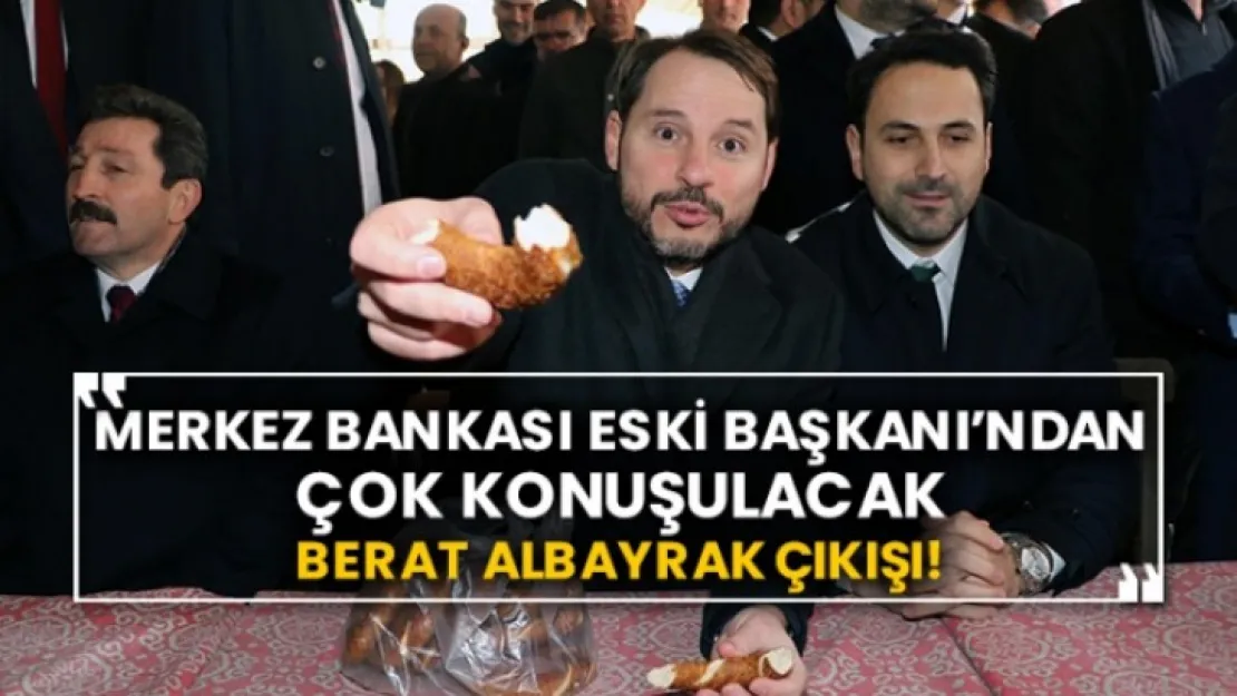 Merkez Bankası eski Başkanı'ndan çok konuşulacak Berat Albayrak çıkışı geldi!