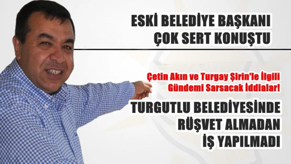 Orhan, 'Turgutlu Belediyesinde rüşvet verilmeden iş yapılmadı'