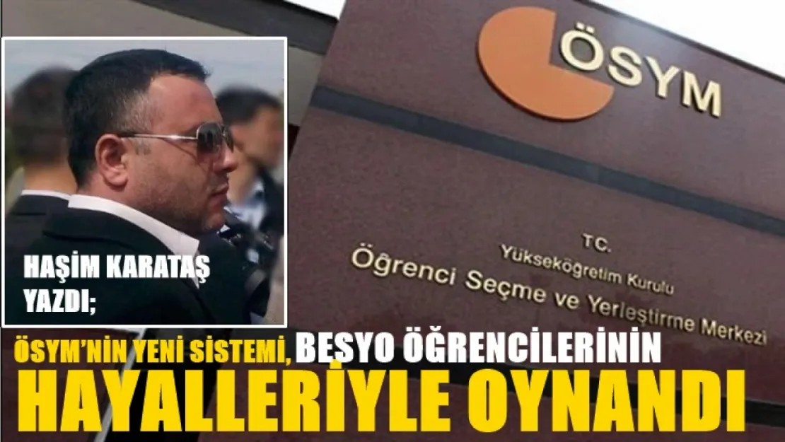 ÖSYM'nin Yeni Sistemi, Haşim Karataş yazdı: BESYO Öğrencilerinin Hayalleriyle Oynandı