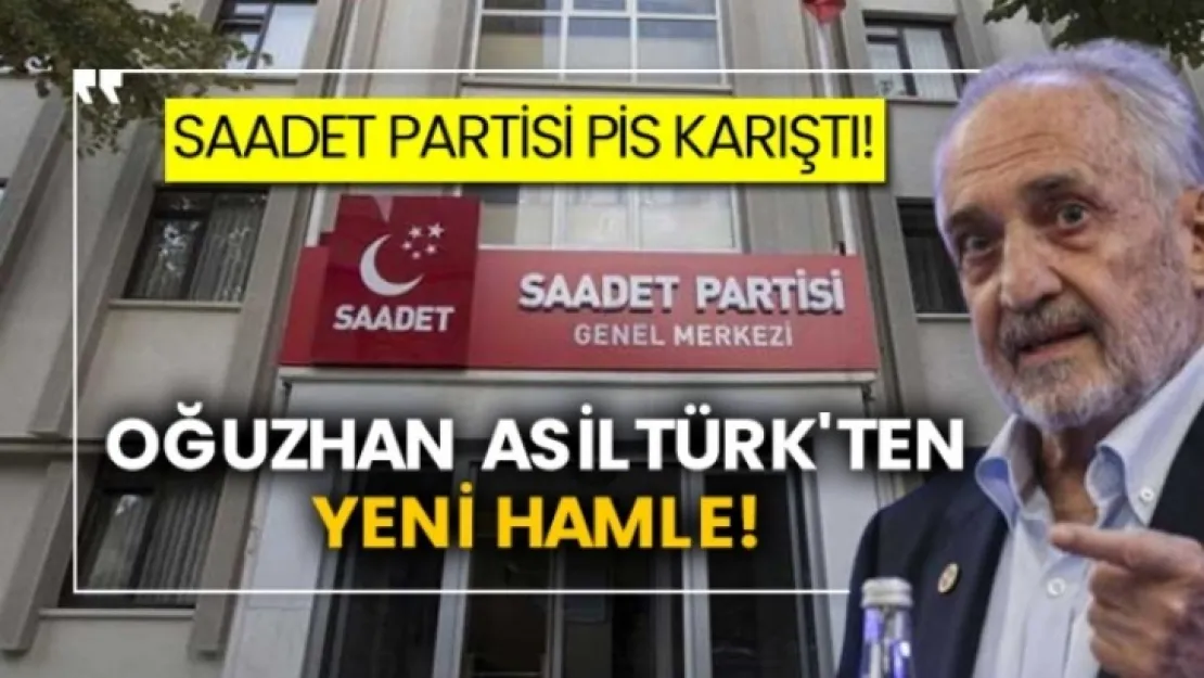 Saadet Partisi pis karıştı! Oğuzhan Asiltürk'ten yeni hamle!