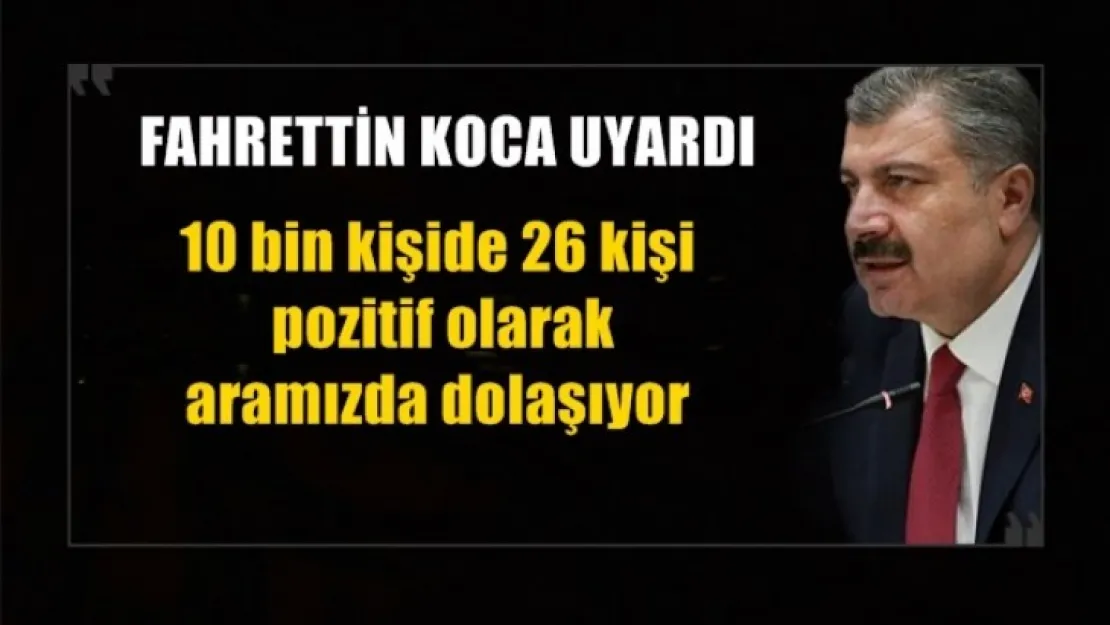 Sağlık Bakanı Fahrettin Koca, Uyardı: 10 bin kişide 26 kişi belirti göstermeden pozitif olarak aramızda dolaşıyor