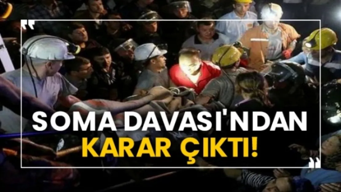 Soma Davası'ndan karar çıktı!