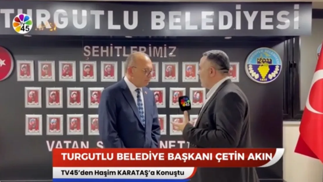 Turgutlu Belediye Başkanı Çetin Akın TV45'e Konuştu