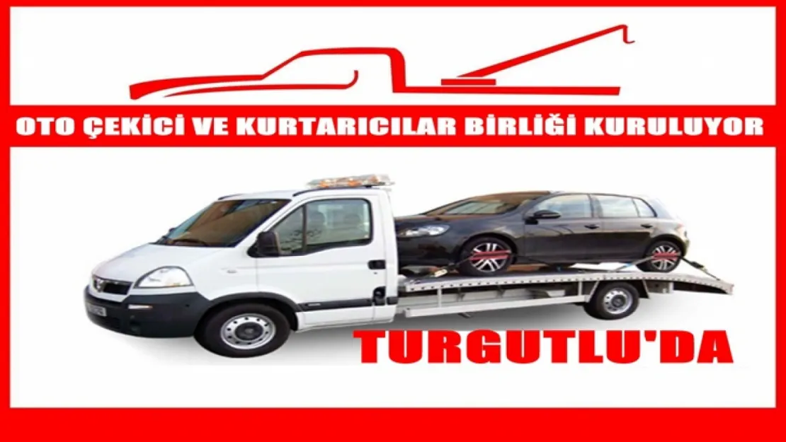 Turgutlu'da Oto Çekici ve Kurtarıcılar Birliği Kuruluyor