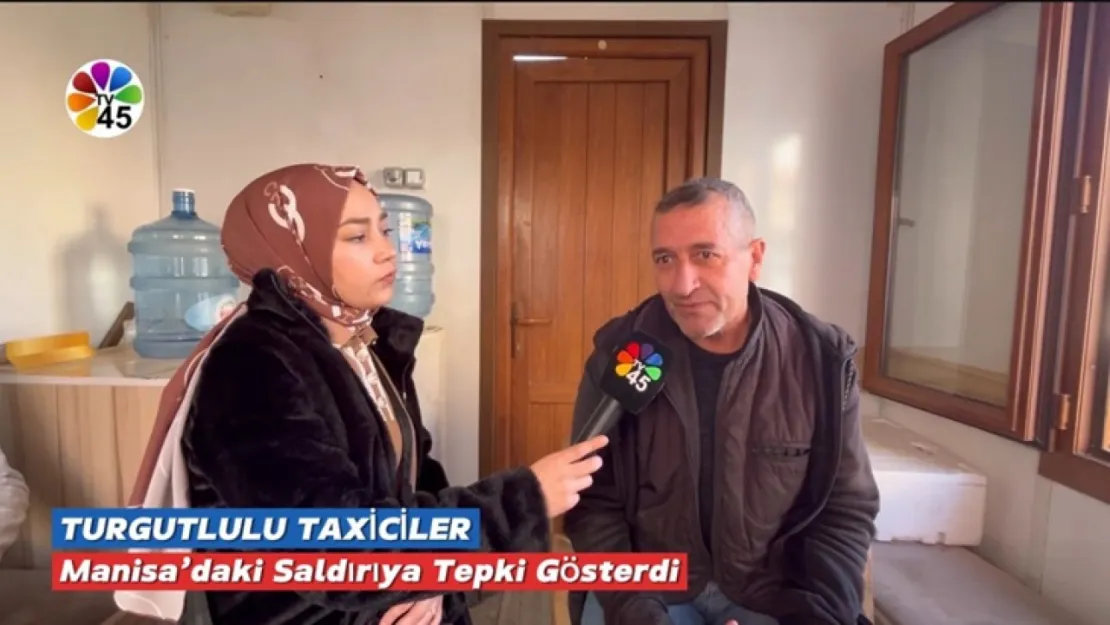 Turgutlu Taksici Esnafı TV 45'e Konuştu: 'Güvenli Çalışma Ortamı İstiyoruz'