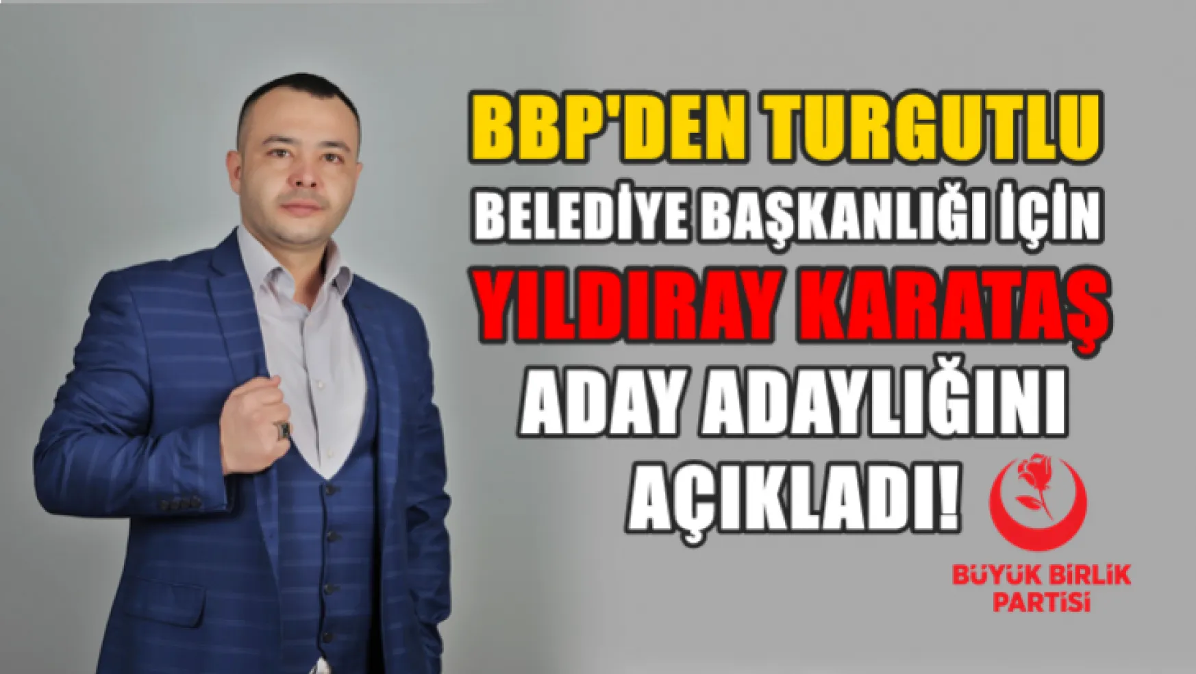 BBP'den Turgutlu Belediye Başkanlığı İçin Yıldıray Karataş Aday Adaylığını Açıkladı!