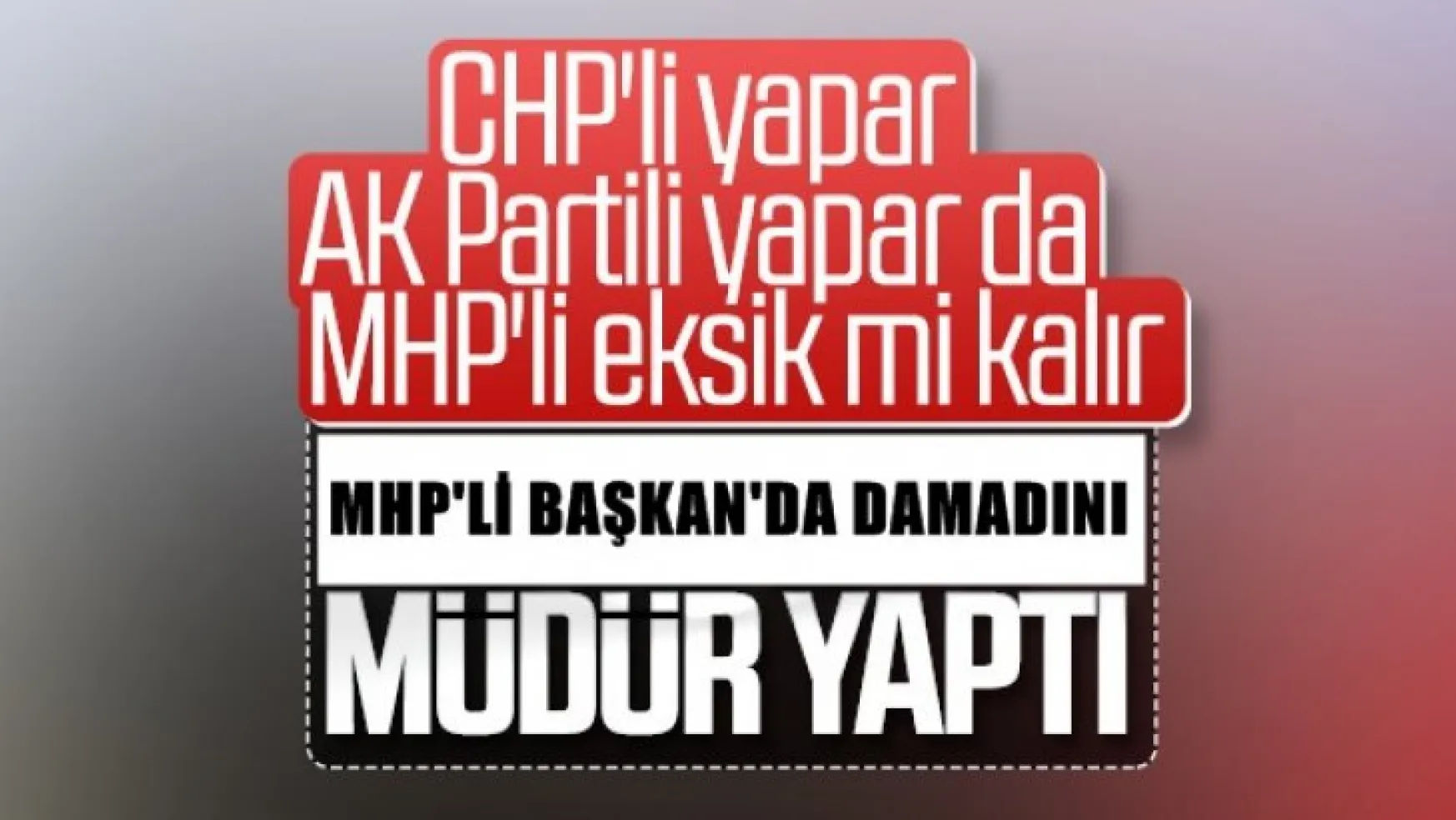 Damadı Müdür Yapma Senfonisi Devam Ediyor, MHP'li başkan damadını müdür yaptı