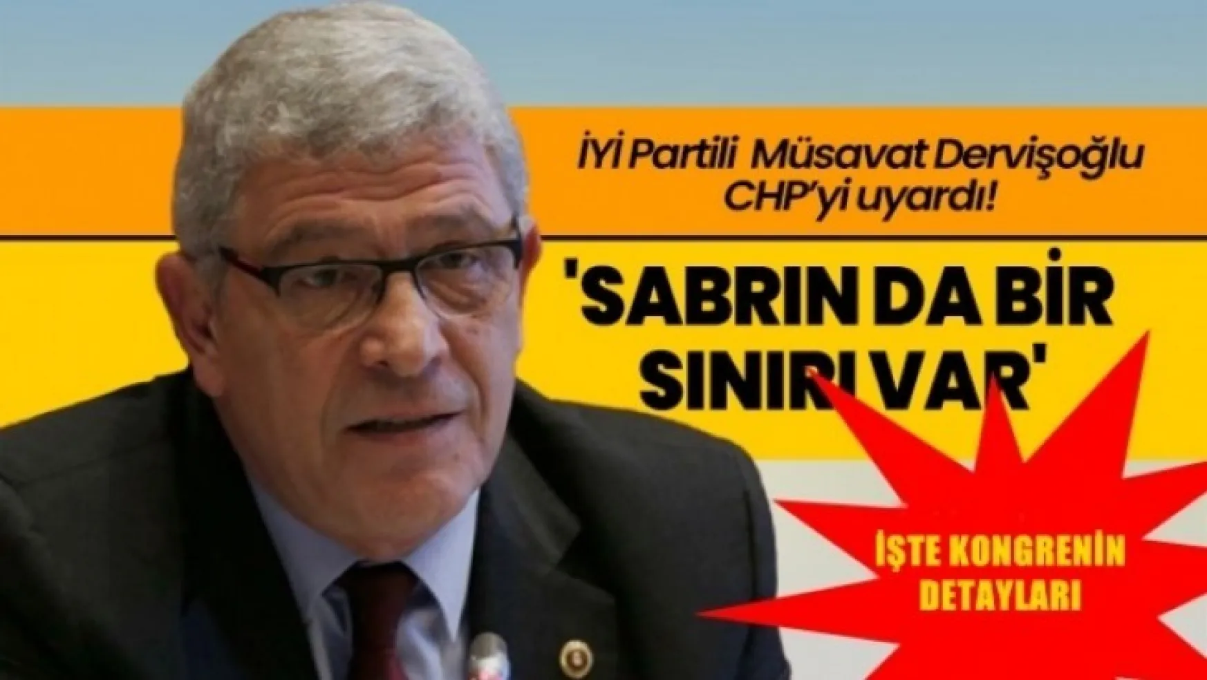 İYİ Partili Müsavat Dervişoğlu CHP'yi sert bir dille uyardı! 'Sabrın da bir sınırı var'