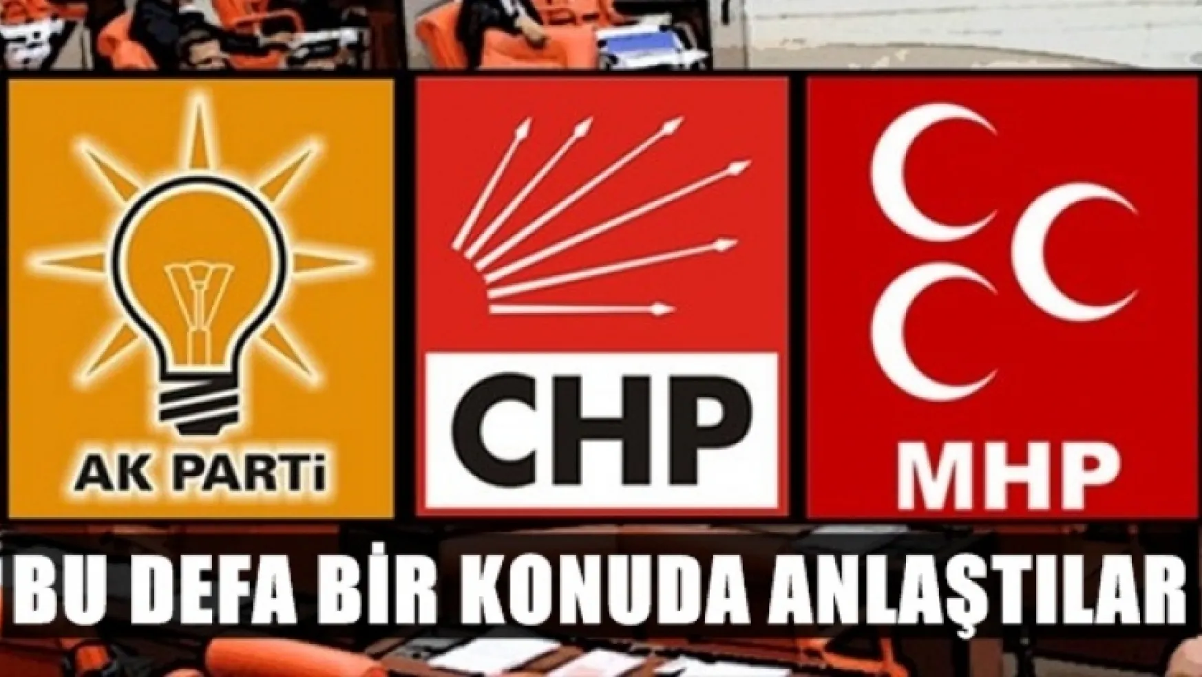 AKP, MHP ve CHP bu konuda anlaştılar