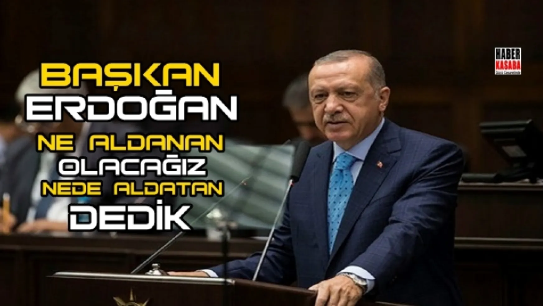 Başkan Erdoğan, 'Her zaman dediğimiz gibi, ne aldanan olacağız ne de aldatan dedik ve bu gerçeği bir kez daha uygulamaya geçirdik.