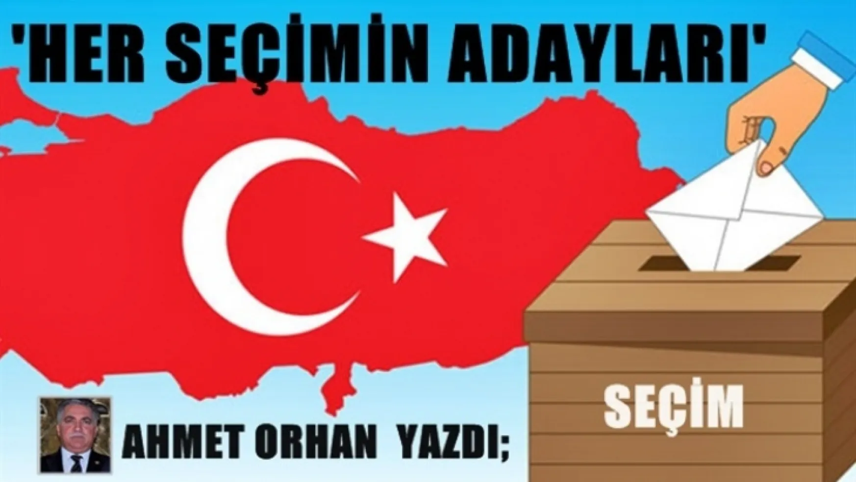 Ahmet ORHAN Yazdı 'HER SEÇİMİN ADAYLARI'