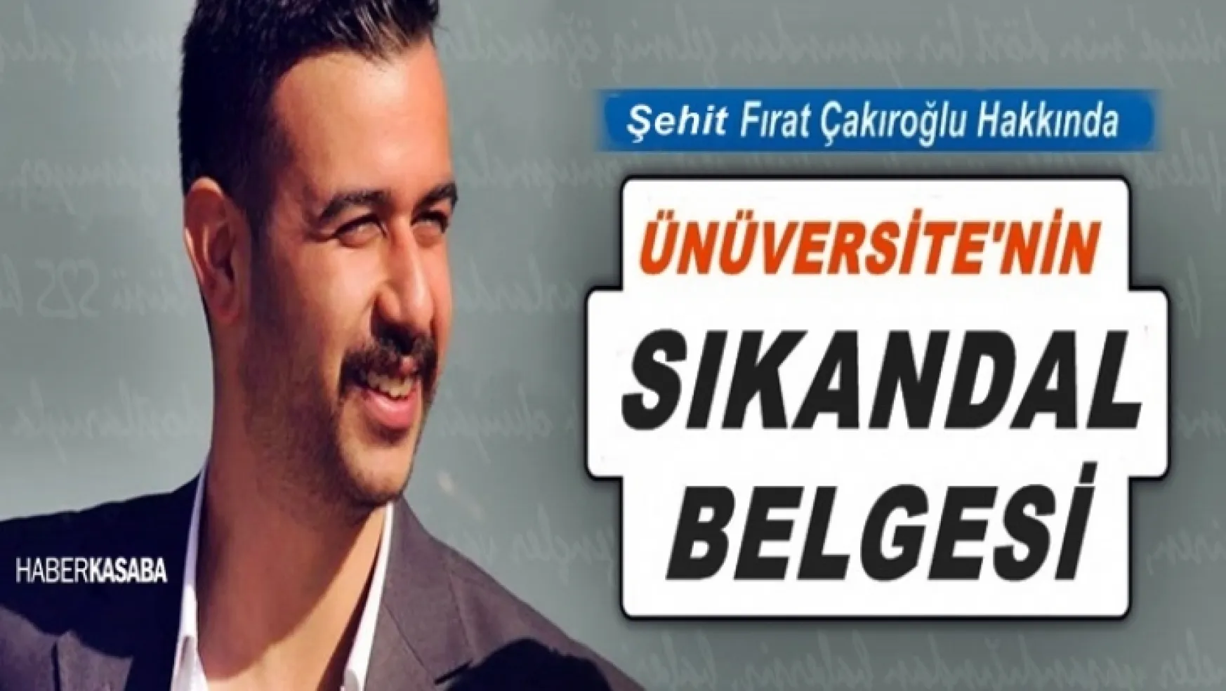 Şehit Fırat Çakıroğlu hakkında Üniversite'nin skandal belgesi