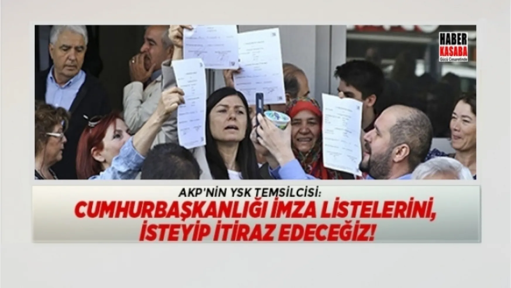 AKP'nin YSK temsilcisi 'İmza listelerini, isteyip itiraz edeceğiz!'