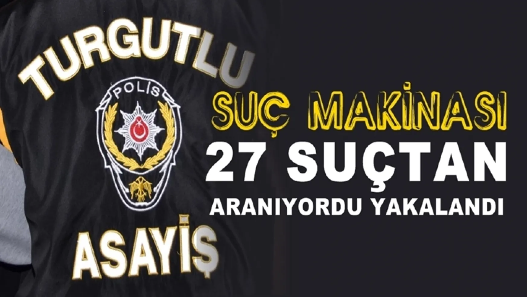 Turgutlu'da 27 Suçtan Aranan Şahıs Tutuklandı