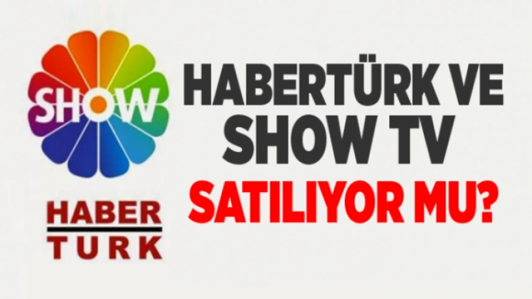 Show TV ve HaberTürk satılıyor mu?